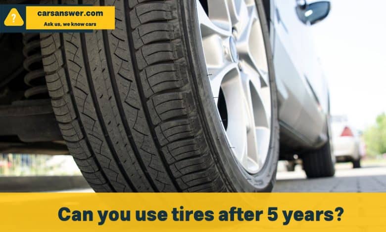 Can you use tires after 5 years?